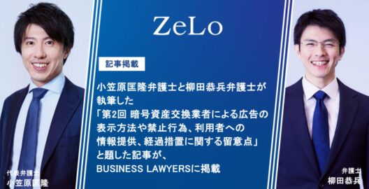 小笠原匡隆弁護士と柳田恭兵弁護士が執筆した「第2回 暗号資産交換業者による広告の表示方法や禁止行為、利用者への情報提供、経過措置に関する留意点」と題した記事が、BUSINESS LAWYERSに掲載