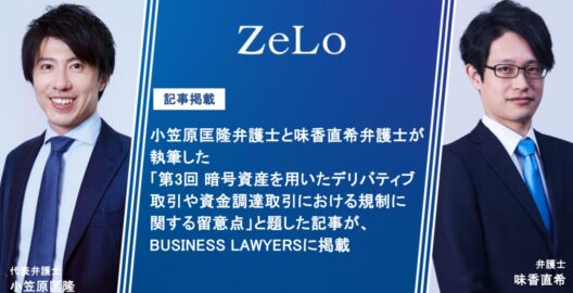 小笠原匡隆弁護士と味香直希弁護士が執筆した「第3回 暗号資産を用いたデリバティブ取引や資金調達取引における規制に関する留意点」と題した記事が、BUSINESS LAWYERSに掲載