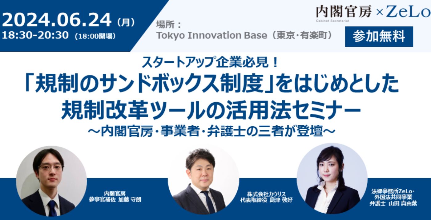 スタートアップ企業必見！「規制のサンドボックス制度」をはじめとした規制改革ツールの活用法セミナー ～内閣官房・事業者・弁護士の三者が登壇～ |  法律事務所ZeLo