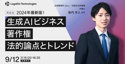 ​​2024年最新版！生成AIビジネス×著作権 法的論点とトレンド（再放送）