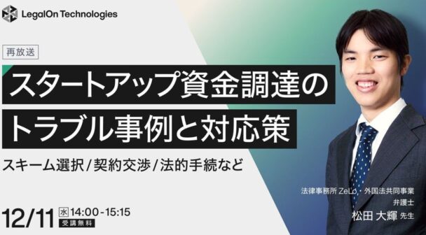 スタートアップ資金調達のトラブル事例と対応策 ～スキーム選択・契約交渉・法的手続など～（再放送）