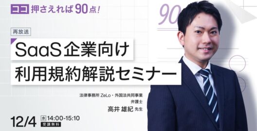 ここ押さえれば90点！SaaS企業向け 利用規約解説セミナー（再放送）