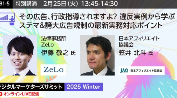 デジタルマーケターズサミット 2025 Winter 特別講演「その広告、行政指導されますよ？ 違反実例から学ぶステマ＆誇大広告規制の最新実務対応ポイント」