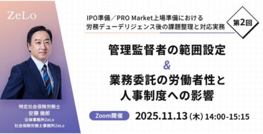 管理監督者の範囲設定＆業務委託の労働者性と人事制度への影響 （「IPO準備／PRO Market上場準備における労務デューデリジェンス後の課題整理と対応実務」第2回）