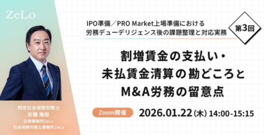 割増賃金の支払い・未払賃金清算の勘どころとM&A労務の留意点 （「IPO準備／PRO Market上場準備における労務デューデリジェンス後の課題整理と対応実務」第3回）