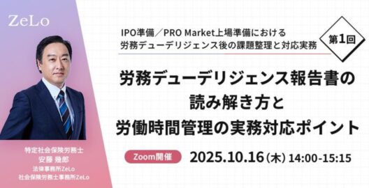 労務デューデリジェンス報告書の読み解き方と労働時間管理の実務対応ポイント （「IPO準備／PRO Market上場準備における労務デューデリジェンス後の課題整理と対応実務」第1回）