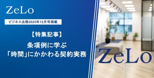 法律事務所ZeLoの弁護士が執筆した「条項例に学ぶ「時間」にかかわる契約実務」と題した特集記事がビジネス法務2025年12月号に掲載
