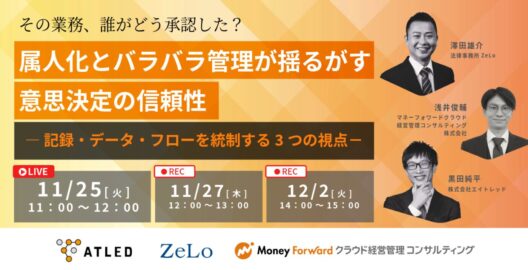 その業務、誰がどう承認した？ 属人化とバラバラ管理が揺るがす意思決定の信頼性 ― 記録・データ・フローを統制する3つの視点－