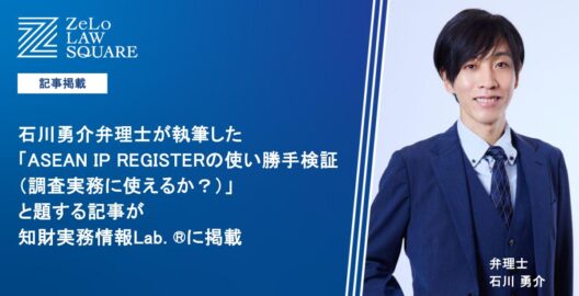 石川勇介弁理士が執筆した「ASEAN IP REGISTERの使い勝手検証（調査実務に使えるか？）」と題する記事が、知財実務情報Lab. ®に掲載