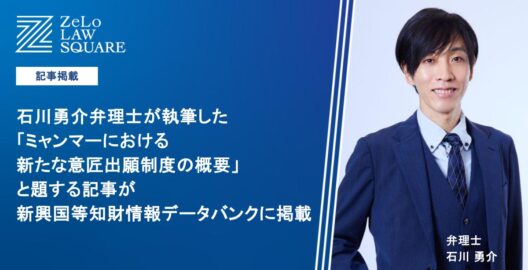 石川勇介弁理士が執筆した「ミャンマーにおける新たな意匠出願制度の概要」と題する記事が、新興国等知財情報データバンクに掲載