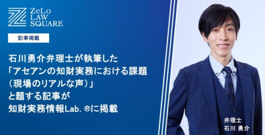 石川勇介弁理士が執筆した「アセアンの知財実務における課題（現場のリアルな声）」と題する記事が、知財実務情報Lab. ®に掲載