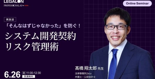 「そんなはずじゃなかった」を防ぐ！システム開発契約修正実務とリスク管理術（再放送）