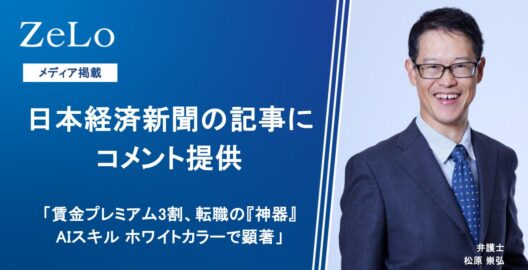 松原崇弘弁護士が、日本経済新聞の「賃金プレミアム3割、転職の『神器』AIスキル ホワイトカラーで顕著」と題する記事にてコメントを提供