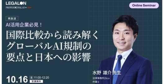 AI活用企業必見！国際比較から読み解くグローバルAI規制の要点と日本への影響（再放送）