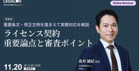 ライセンス契約の重要論点と契約審査のポイント 重要条文・修正文例を踏まえて実務対応を解説（再放送）